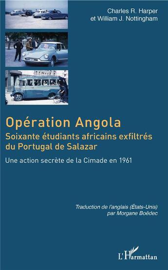 Couverture du livre « Opération Angola ; soixante étudiants africains exfiltrés du Portugal de Salazar ; une action secrète de la Cimade en 1961 » de Charles R. Harper et William J. Nottingham aux éditions L'harmattan