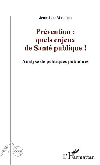 Couverture du livre « Prévention : quels enjeux de santé publique ; analyse de politiques publiques » de Mathieu/Jean-Luc aux éditions L'harmattan