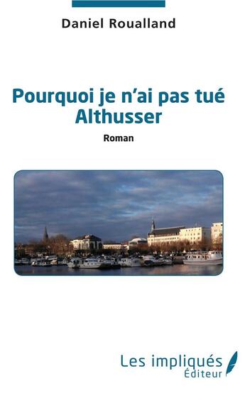 Couverture du livre « Pourquoi je n'ai pas tue althusser » de Daniel Roualland aux éditions Les Impliques