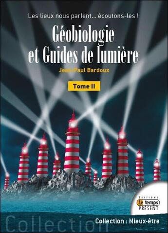 Couverture du livre « Géobiologie et guides de lumière t.2 ; les lieux nous parlent... écoutons-les ! » de Jean-Paul Bardoux aux éditions Temps Present