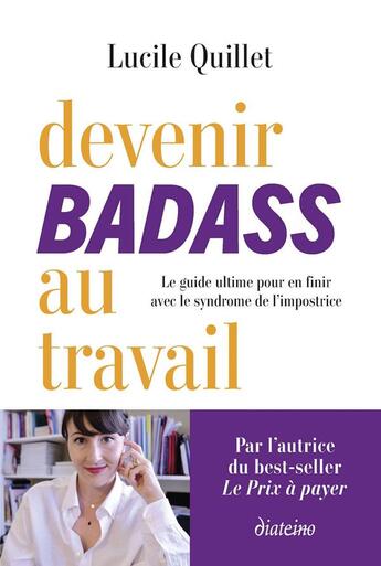 Couverture du livre « Devenir badass au travail : Le guide ultime pour en finir avec le syndrome de l'impostrice » de Lucile Quillet aux éditions Diateino