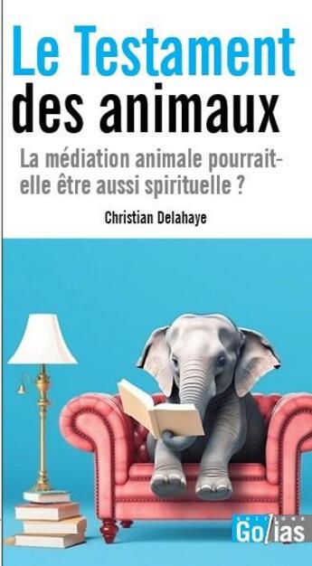 Couverture du livre « Le testament des animaux : La méditation animale pourrait-elle être aussi spirituelle ? » de Christian Delahaye aux éditions Golias