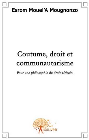 Couverture du livre « Coutume, droit et communautarisme ; pour une philosophie du droit africain » de Esrom Mouel A Mougno aux éditions Edilivre