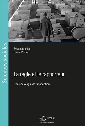 Couverture du livre « La règle et le rapporteur ; une sociolgie de l'inspection » de Olivier Pilmis et Sylvain Brunier aux éditions Presses De L'ecole Des Mines