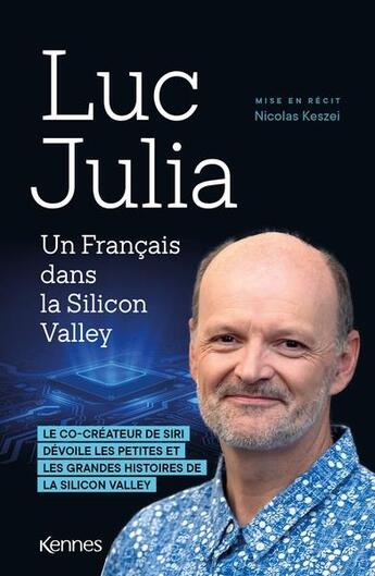 Couverture du livre « Un Français dans la Silicon Valley : le co-créateur de Siri dévoile les petites et les grandes histoires de la Silicon Valley » de Nicolas Keszei et Luc Julia aux éditions Kennes Editions