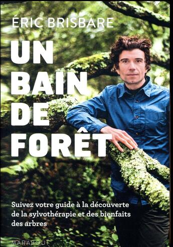 Couverture du livre « Un bain de forêt ; suivez votre guide à la découverte de la sylvothérapie et des bienfaits des arbres ; le shinrin yoku à la française » de Brisbare Eric aux éditions Marabout