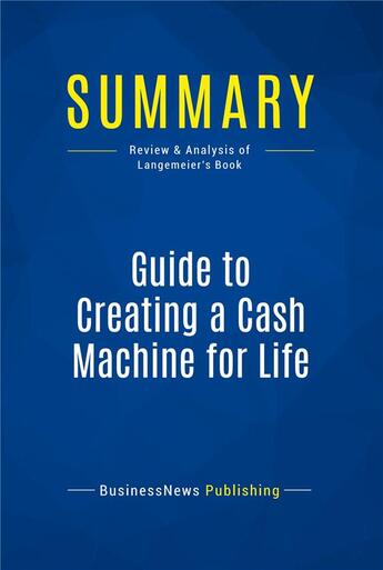 Couverture du livre « Summary: Guide to Creating a Cash Machine for Life : Review and Analysis of Langemeier's Book » de  aux éditions Business Book Summaries