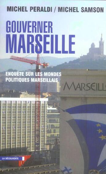 Couverture du livre « Gouverner Marseille ; Enquete Sur Les Mondes Politiques Marseillais » de Michel Peraldi et Michel Samson aux éditions La Decouverte