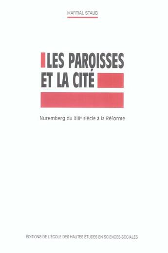 Couverture du livre « Les paroisses et la cite nuremberg du xiiie siecle a la refo » de Staub Martial aux éditions Ehess