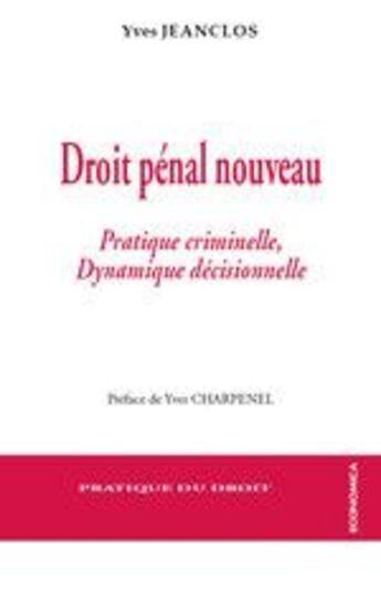 Couverture du livre « Droit pénal nouveau ; pratique criminelle et dynamique décisionnelle » de Yves Jeanclos aux éditions Economica