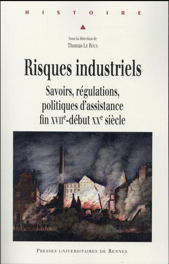 Couverture du livre « Risques industriels ; savoirs, régulations, politiques d'assistance, fin XVIIe-début XXe siècle » de Thomas Le Roux aux éditions Pu De Rennes