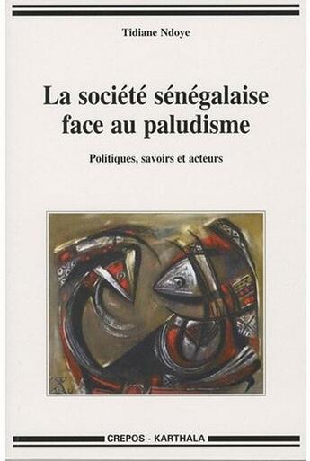 Couverture du livre « La société sénégalaise face au paludisme ; politiques, savoirs et acteurs » de Tidiane Ndoye aux éditions Karthala