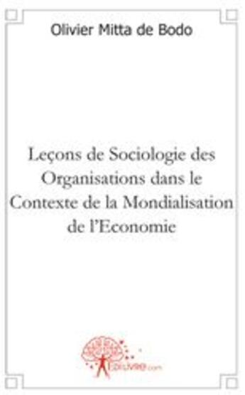 Couverture du livre « Leçons de sociologie des organisations dans le contexte de la mondialisation de l'économie » de Olivier Mitta De Bod aux éditions Edilivre