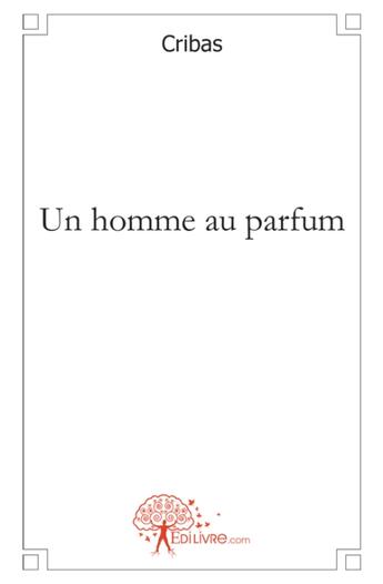 Couverture du livre « Un homme au parfum » de Cribas Cribas aux éditions Edilivre