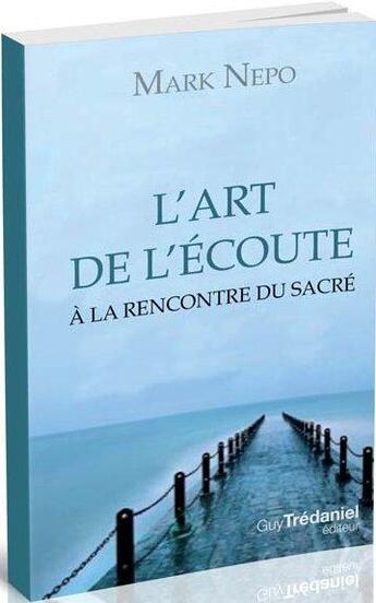 Couverture du livre « L'art de l'écoute ; à la rencontre du sacré » de Mark Nepo aux éditions Guy Trédaniel