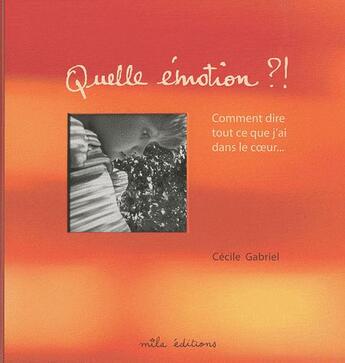 Couverture du livre « Quelle emotion ?! comment dire tout ce que j'ai dans le coeur... » de Cecile Gabriel aux éditions Mila