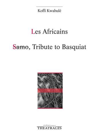 Couverture du livre « Les africains ; Samo, tribute to Basquiat » de Koffi Kwahule aux éditions Theatrales