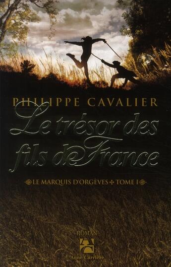 Couverture du livre « Le marquis d'Orgèves Tome 1 ; le trésor des fils de France » de Philippe Cavalier aux éditions Anne Carriere