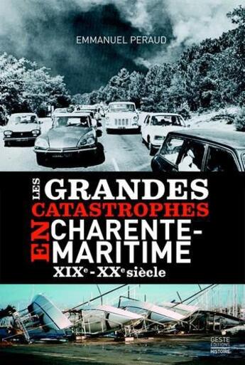 Couverture du livre « Les grandes catastrophes en Charente-Maritime ; XIXe-XXe siècle » de Emmanuel Peraud aux éditions Geste
