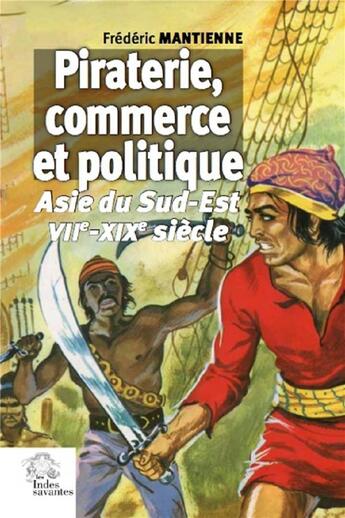 Couverture du livre « Piraterie, commerce et politique en Asie du Sud-Est ; VIIe-XIXe siècle » de Frederic Mantienne aux éditions Les Indes Savantes