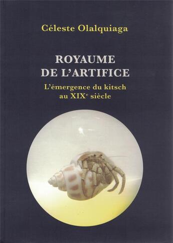 Couverture du livre « Royaume de l'artifice ; l'émergence du kitsch au XIXe siècle » de Celeste Olalquiaga aux éditions Fage