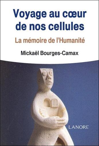 Couverture du livre « Voyage au coeur de nos cellules ; la mémoire de l'humanité » de Mickael Bourges-Camax aux éditions Lanore