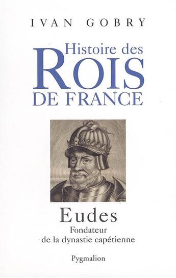 Couverture du livre « Eudes - fondateur de la dynastie capetienne » de Yvan Gobry aux éditions Pygmalion