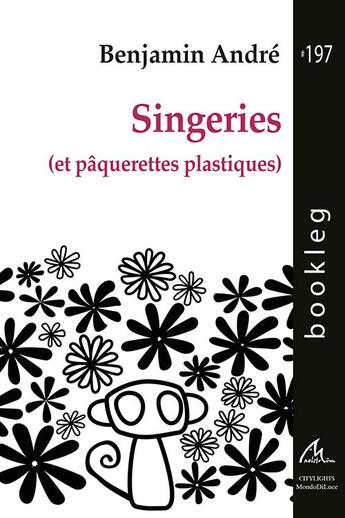 Couverture du livre « Singeries (et paquerettes plastiques) » de Benjamin Andre aux éditions Maelstrom