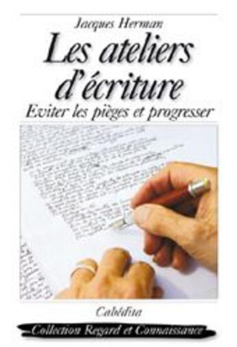 Couverture du livre « Les ateliers d'écriture ; éviter les pièges et progresser » de Jacques Herman aux éditions Cabedita