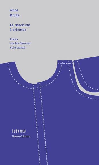 Couverture du livre « La machine à tricoter -: écrits pour la presse » de Alice Rivaz aux éditions Heros Limite