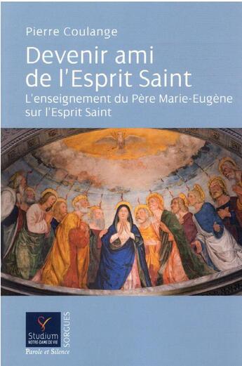 Couverture du livre « Devenir ami de l'Esprit Saint : l'enseignement du père Marie-Eugène sur l'Esprit Saint » de Pierre Coulange aux éditions Parole Et Silence