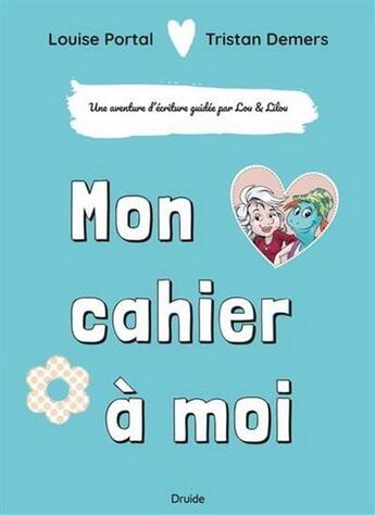 Couverture du livre « Mon cahier à moi : une aventure d'écriture guidée par Lou et Lilou » de Tristan Demers et Louise Portal aux éditions Druide