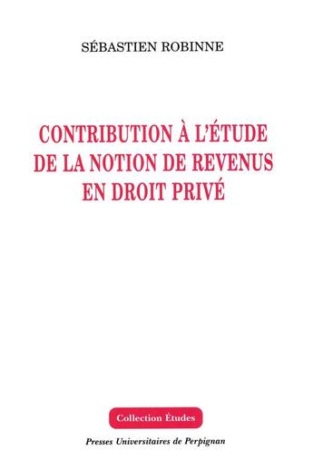 Couverture du livre « Contribution a l'etude de la notion de revenus en droit prive » de Robinne Sebasti aux éditions Pu De Perpignan