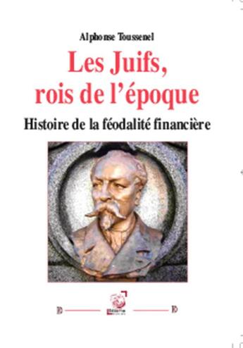 Couverture du livre « Les juifs, rois de l'epoque histoire de la finalite financiere » de Alphonse Toussenel aux éditions Deterna