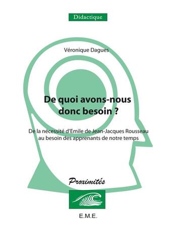 Couverture du livre « De quoi avons-nous donc besoin ; de la nécessité d'Emile de Jean-Jacques Rousseau au besoin des apprenants de notre temps, Fernelmont » de Veronique Dagues aux éditions Eme Editions