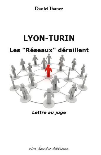 Couverture du livre « Lyon-Turin ; les réseaux déraillent ; lettre au juge » de Daniel Ibanez aux éditions Tim Buctu