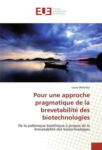 Couverture du livre « Pour une approche pragmatique de la brevetabilite des biotechnologies » de Wattelez Laure aux éditions Editions Universitaires Europeennes