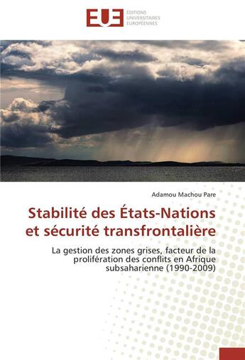 Couverture du livre « Stabilité des états-nations et sécurité transfrontalière ; la gestion des zones grises, facteur de la prolifération des conflits en Afrique subsaharienne (1990-2009) » de Adamou Machou Pare aux éditions Editions Universitaires Europeennes