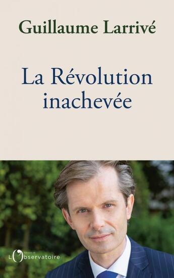 Couverture du livre « La Révolution inachevée » de Guillaume Larrive aux éditions L'observatoire