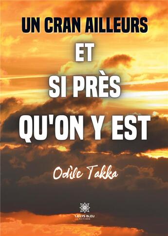 Couverture du livre « Un cran ailleurs et si près qu'on y est » de Odile Takka aux éditions Le Lys Bleu