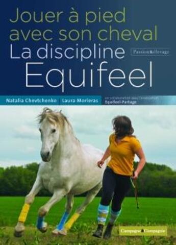 Couverture du livre « Jouer a pied avec son cheval, la discipline equifeel » de Morieras/Chevtchenko aux éditions France Agricole