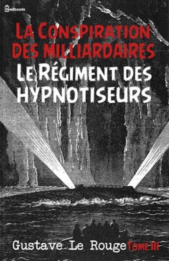 Couverture du livre « La Conspiration des milliardaires - Tome III - Le Régiment des hypnotiseurs » de Gustave Le Rouge aux éditions 