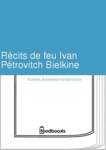 Couverture du livre « Récits de feu Ivan Pétrovitch Bielkine » de Aleksandr Sergeyevich Pushkin aux éditions 