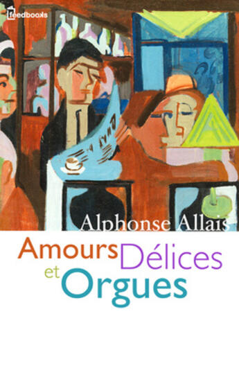 Couverture du livre « Amours Délices et Orgues d'Alphonse Allais » de Alphonse Allais aux éditions 