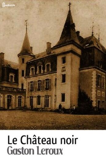 Couverture du livre « Le Château noir » de Gaston Leroux aux éditions 