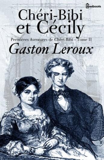 Couverture du livre « Chéri-Bibi et Cécily - Premières Aventures de Chéri-Bibi - Tome II » de Gaston Leroux aux éditions 