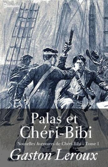 Couverture du livre « Palas et Chéri-Bibi - Nouvelles Aventures de Chéri-Bibi - Tome I » de Gaston Leroux aux éditions 