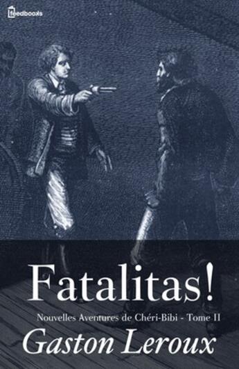 Couverture du livre « Fatalitas ! - Nouvelles Aventures de Chéri-Bibi - Tome II » de Gaston Leroux aux éditions 