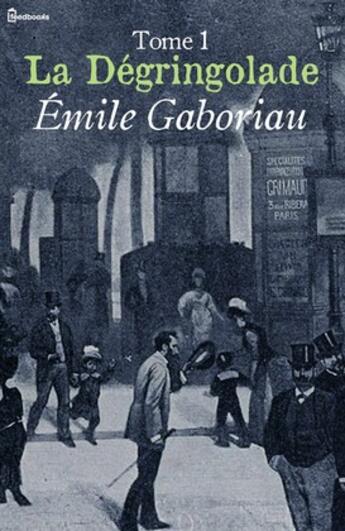 Couverture du livre « La Dégringolade, Tome 1 » de Emile Gaboriau aux éditions 