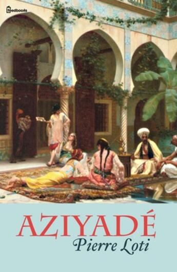 Couverture du livre « Aziyadé » de Pierre Loti aux éditions 